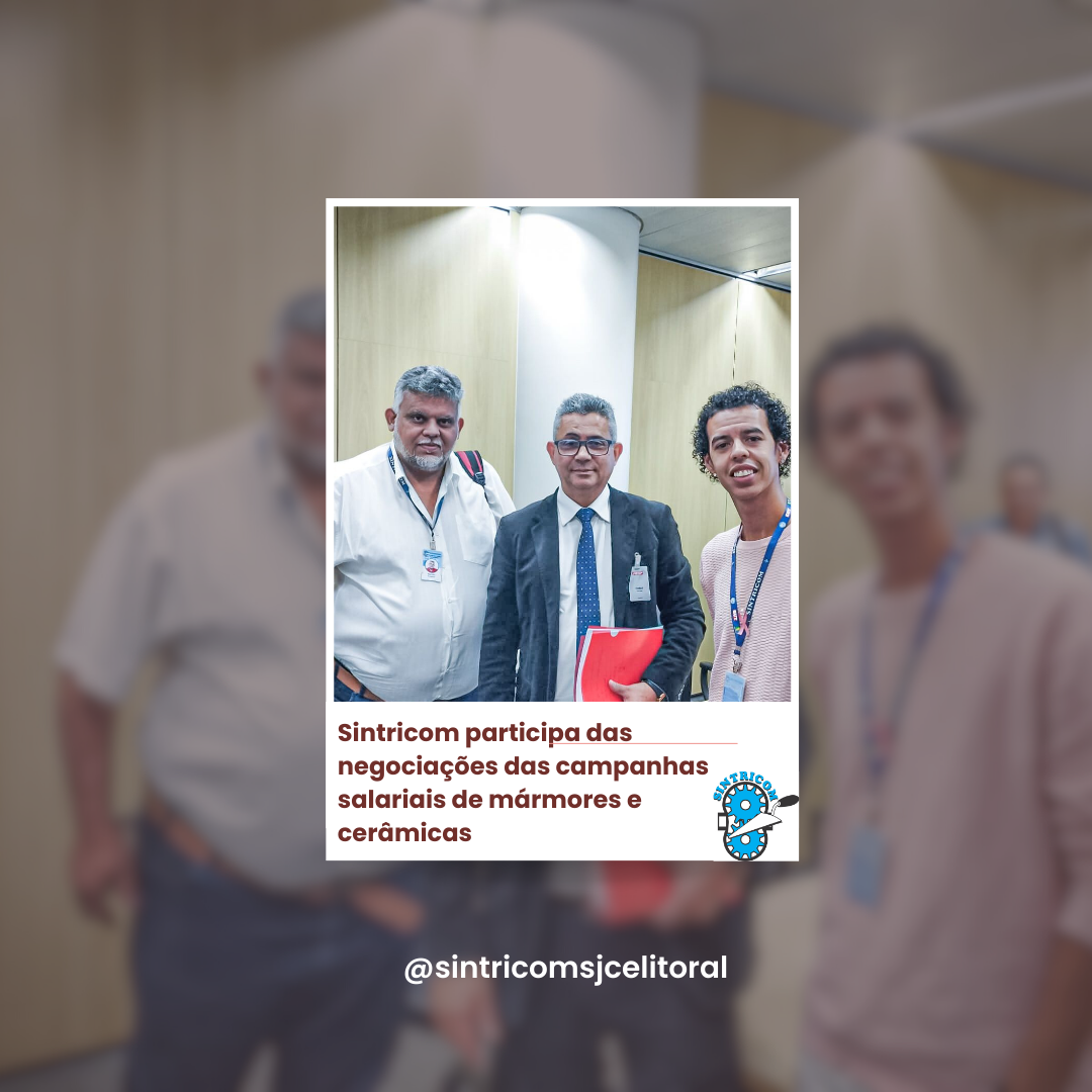 Sintricom participa das negociações das campanhas salariais de mármores e cerâmicas